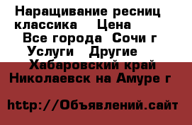 Наращивание ресниц  (классика) › Цена ­ 500 - Все города, Сочи г. Услуги » Другие   . Хабаровский край,Николаевск-на-Амуре г.